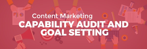 Content Marketing Capability Audit and Goal Setting
